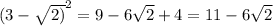 {(3 - \sqrt{2)} }^{2} = 9 - 6 \sqrt{2} + 4 = 11 - 6 \sqrt{2}