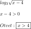 log_{3}\sqrt{x-4} \\\\x-40\\\\Otvet:\boxed{x4}