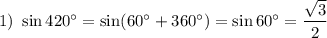 1) ~ \sin 420^{\circ} = \sin (60^{\circ} + 360^{\circ}) = \sin 60^{\circ} = \dfrac{\sqrt{3}}{2}