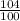 \frac{104}{100}