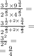 \frac{ {3}^{ \frac{1}{2} } \times {9}^{ \frac{3}{4} } }{ {2}^{ \frac{2}{3} } \times {4}^{ \frac{2}{3} } } = \\ \frac{ {3}^{ \frac{1}{2} + 2 \times \frac{3}{4} } }{ {2}^{ \frac{2}{3} + 2 \times \frac{2}{3} } } = \\ \frac{ {3}^{2} }{ {2}^{2} } = \\ = \frac{9}{4}