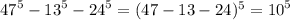 {47}^{5} - {13}^{5} - {24}^{5} = (47 - 13 - 24) ^{5} = {10}^{5}