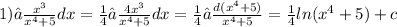 1)∫ \frac{ {x}^{3} }{ {x}^{4} + 5 } dx = \frac{1}{4} ∫ \frac{4 {x}^{3} }{ {x}^{4} + 5} dx = \frac{1}{4} ∫ \frac{d( {x}^{4} + 5) }{ {x}^{4} + 5 } = \frac{1}{4} ln( {x}^{4} + 5 ) + c