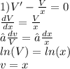 1)V' - \frac{V}{x} = 0 \\ \frac{dV}{dx} = \frac{V}{x} \\ ∫ \frac{dv}{V} = ∫ \frac{dx}{x} \\ ln(V) = ln(x) \\ v = x