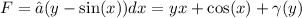 F = ∫(y - \sin(x) )dx = yx + \cos(x) + \gamma (y)