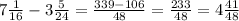 7\frac{1}{16} - 3\frac{5}{24} = \frac{339-106}{48} = \frac{233}{48} = 4\frac{41}{48}