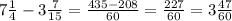 7\frac{1}{4} - 3\frac{7}{15} = \frac{435-208}{60} = \frac{227}{60} = 3\frac{47}{60}