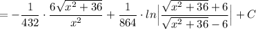 =-\dfrac{1}{432}\cdot \dfrac{6\sqrt{x^2+36}}{x^2}+\dfrac{1}{864}\cdot ln\Big|\dfrac{\sqrt{x^2+36}+6}{\sqrt{x^2+36}-6}\Big|+C