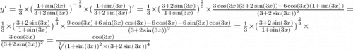 y' = \frac{1}{3} \times {( \frac{1 + \sin(3x) }{3 + 2 \sin(3x) } )}^{ - \frac{2}{3} } \times ( \frac{1 + \sin(3x) }{3 + 2 \sin(3x) } )' = \frac{1}{3} \times {( \frac{3 +2 \sin(3x) }{1 + \sin(3x) }) }^{ \frac{2}{3} } \times \frac{3 \cos(3x) ( 3 + 2 \sin(3x)) - 6 \cos(3x)(1 + \sin(3x)) }{ {(3 + 2 \sin(3x)) }^{2} } = \frac{1}{3} \times {( \frac{3 +2 \sin(3x) }{1 + \sin(3x) }) }^{ \frac{2}{3} } \times \frac{9 \cos(3x) + 6 \sin(3x) \cos(3x) - 6 \cos(3x) - 6 \sin(3x) \cos(3x) }{ {(3 + 2 \sin(3x)) }^{2} } = \frac{1}{3} \times {( \frac{3 +2 \sin(3x) }{1 + \sin(3x) }) }^{ \frac{2}{3} } \times \frac{3 \cos(3x) }{ {(3 + 2 \sin(3x)) }^{2} } = \frac{ \cos(3x) }{ \sqrt[3]{ {(1 + \sin(3x)) }^{2} \times {(3 + 2 \sin(3x)) }^{4} } }