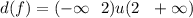 d(f) = ( - \infty \: \: \: 2)u(2 \: \: \: + \infty )