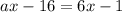 ax - 16 = 6x - 1