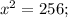 x^{2}=256;