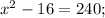 x^{2}-16=240;