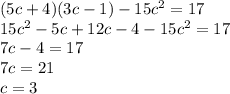 (5c+4)(3c-1)-15c^{2} =17\\15c^{2} -5c+12c-4-15c^{2} =17\\7c-4=17\\7c=21\\c=3