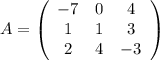 A = \left(\begin{array}{ccc}{-7}&0&4\\1&1&3\\2&4&{-3}\end{array}\right)