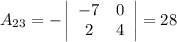 A_{23} = -\left|\begin{array}{ccc}-7&0\\2&4\end{array}\right| = 28