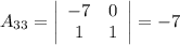 A_{33} = \left|\begin{array}{ccc}-7&0\\1&1\end{array}\right| = -7