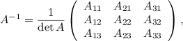 A^{-1} = \dfrac{1}{\det A} \left(\begin{array}{ccc}A_{11}&A_{21}&A_{31}\\A_{12}&A_{22}&A_{32}\\A_{13}&A_{23}&A_{33}\end{array}\right),