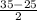 \frac{35-25}{2}