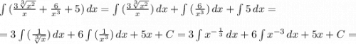 \int\limits {(\frac{3\sqrt[3]{x^2} }{x}+\frac{6}{x^3} +5 )} \, dx = \int\limits {(\frac{3\sqrt[3]{x^2} }{x} )} \, dx + \int\limits {(\frac{6}{x^3})} \, dx + \int\limits {5 } \, dx =\\\\=3\int\limits {(\frac{1}{\sqrt[3]{x} } )} \, dx + 6\int\limits {(\frac{1}{x^3})} \, dx + 5x + C = 3\int\limits {x^{-\frac{1}{3} } } \, dx + 6\int\limits {x^{-3}} \, dx + 5x + C = \\\\