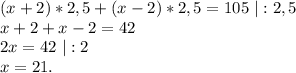 (x+2)*2,5+(x-2)*2,5=105\ |:2,5\\x+2+x-2=42\\2x=42\ |:2\\x=21.