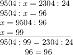 9504:x=2304:24\\9504:x=96\\x=9504:96\\\underline{x=99\;\;\;\;\;\;\;\;\;\;\;\;\;\;\;\;\;\;\;\;\;}\\9504:99=2304:24\\{}\;\;\;\;\;\;\;\;\;\;\;96=96