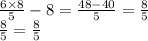 \frac{6 \times 8}{5} - 8 = \frac{48 - 40}{5} = \frac{8}{5 } \\ \frac{8}{5} = \frac{8}{5}