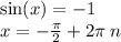 \sin(x) = - 1 \\ x = - \frac{\pi}{ 2} + 2\pi \: n