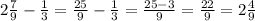 2\frac{7}{9}-\frac{1}{3}=\frac{25}{9}-\frac{1}{3}=\frac{25-3}{9}=\frac{22}{9}=2\frac{4}{9} \\