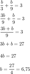 \dfrac b3 + \dfrac b9 = 3\\\\\dfrac{3b}{9}+ \dfrac b9=3\\\\\dfrac{3b+b}{9}=3\\\\3b+b=27\\\\4b=27\\\\b=\dfrac{27}{4}=6{,}75