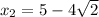 x_2 = 5-4\sqrt{2}