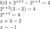 b)3 \times {2}^{x + 3} - {2}^{x + 4} = 4 \\ {2}^{x + 3} (3 - 2) = 4 \\ {2}^{x + 3} = 4 \\ x + 3 = 2 \\ x = - 1