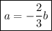 \boxed{a =-\dfrac{2}{3}b}