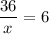 \displaystyle \frac{36}{x} = 6