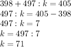 398 + 497 : k = 405\\497 : k = 405 - 398\\497 : k = 7\\k = 497 : 7\\k = 71