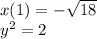 x(1) = - \sqrt{18} \\ {y}^{2} = 2 \\