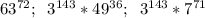 63^{72}; \hspace{2mm} 3^{143}*49^{36}; \hspace{2mm} 3^{143}*7^{71}