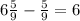 6\frac{5}{9}-\frac{5}{9}=6