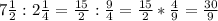 7\frac{1}{2} : 2\frac{1}{4} =\frac{15}{2} :\frac{9}{4} =\frac{15}{2} *\frac{4}{9}=\frac{30}{9}