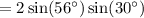 = 2\sin(56^\circ)\sin(30^\circ)