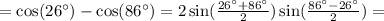 = \cos(26^\circ) - \cos(86^\circ) = 2\sin(\frac{26^\circ + 86^\circ}{2})\sin(\frac{86^\circ - 26^\circ}{2}) =