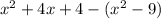 {x}^{2} + 4x + 4 -( {x}^{2} - 9)