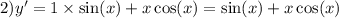 2)y' = 1 \times \sin(x) + x \cos(x) = \sin(x) + x \cos(x)