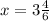 x = 3\frac{4}{6}