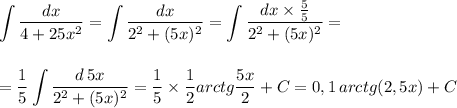 \displaystyle \int\frac{dx}{4+25x^2}=\int\frac{dx}{2^2+(5x)^2}=\int\frac{dx\times\frac{5}{5} }{2^2+(5x)^2}=\\\\\\= \frac{1}{5} \int\frac{d\,5x}{2^2+(5x)^2}=\frac{1}{5} \times \frac{1}{2} arctg\frac{5x}{2}+C=0,1\,arctg (2,5x)+C