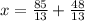 x = \frac{85}{13} + \frac{48}{13}