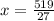 x = \frac{519}{27}