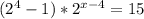 (2^4-1) * 2^{x-4} = 15