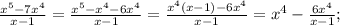 \frac{x^{5}-7x^{4}}{x-1}=\frac{x^{5}-x^{4}-6x^{4}}{x-1}=\frac{x^{4}(x-1)-6x^{4}}{x-1}=x^{4}-\frac{6x^{4}}{x-1};