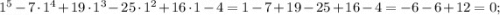 1^{5}-7 \cdot 1^{4}+19 \cdot 1^{3}-25 \cdot 1^{2}+16 \cdot 1-4=1-7+19-25+16-4=-6-6+12=0;